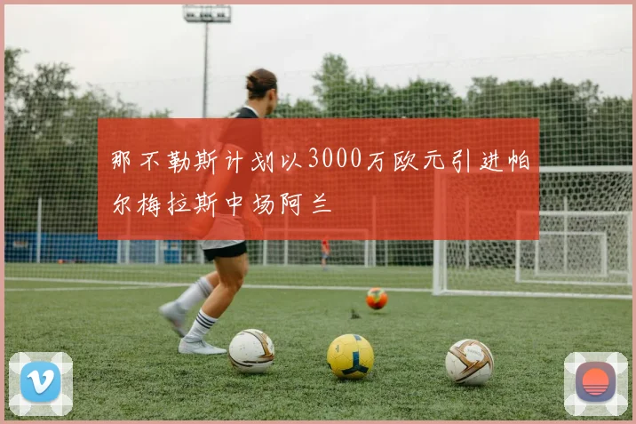 那不勒斯计划以3000万欧元引进帕尔梅拉斯中场阿兰
